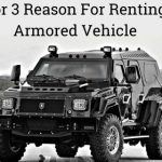 Reasons for renting an Armored Vehicle